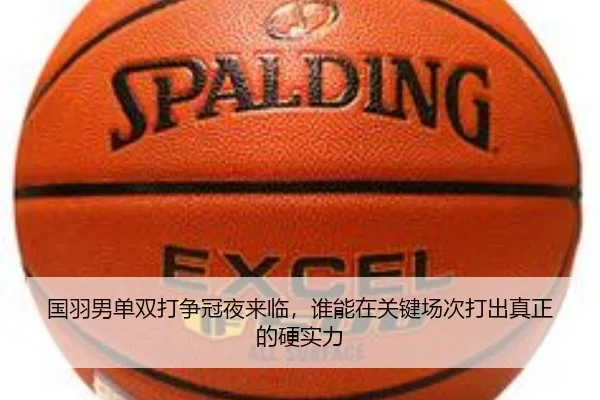 国羽男单双打争冠夜来临，谁能在关键场次打出真正的硬实力